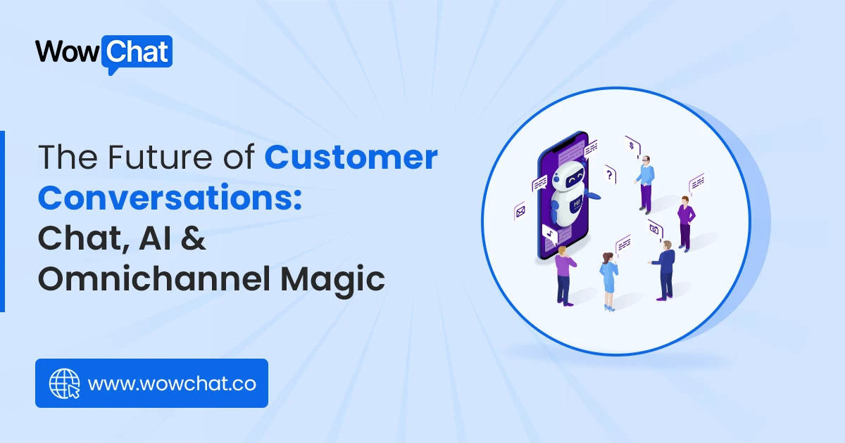 The Future of Customer Conversations Chat AI & Omnichannel Magic